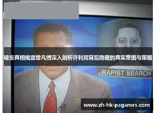 破案真相揭露曾凡博深入剖析许利民背后隐藏的真实意图与策略 破案真相揭露曾凡博深入剖析许利民背后隐藏的真实意图与策略