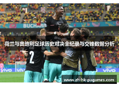 荷兰与奥地利足球历史对决全纪录与交锋数据分析 荷兰与奥地利足球历史对决全纪录与交锋数据分析
