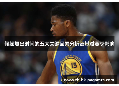 佩顿复出时间的五大关键因素分析及其对赛季影响 佩顿复出时间的五大关键因素分析及其对赛季影响