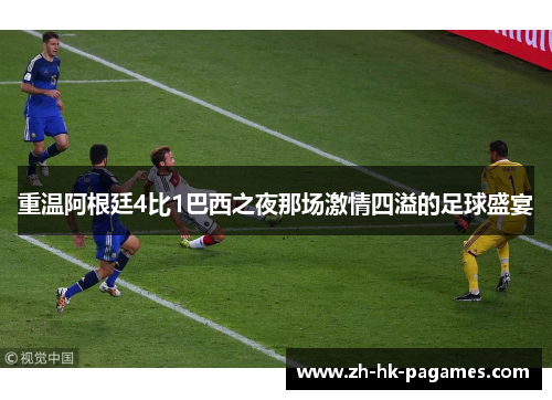 重温阿根廷4比1巴西之夜那场激情四溢的足球盛宴 重温阿根廷4比1巴西之夜那场激情四溢的足球盛宴