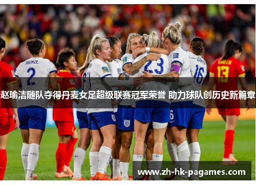 赵瑜洁随队夺得丹麦女足超级联赛冠军荣誉 助力球队创历史新篇章